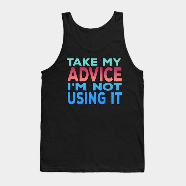 Take My Advice Im Not Using It Tank Top by Shawnsonart